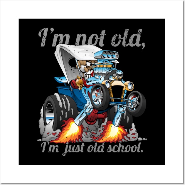 I’m Not Old I’m Old School T-bucket Roadster Cartoon Illustration Wall Art by hobrath